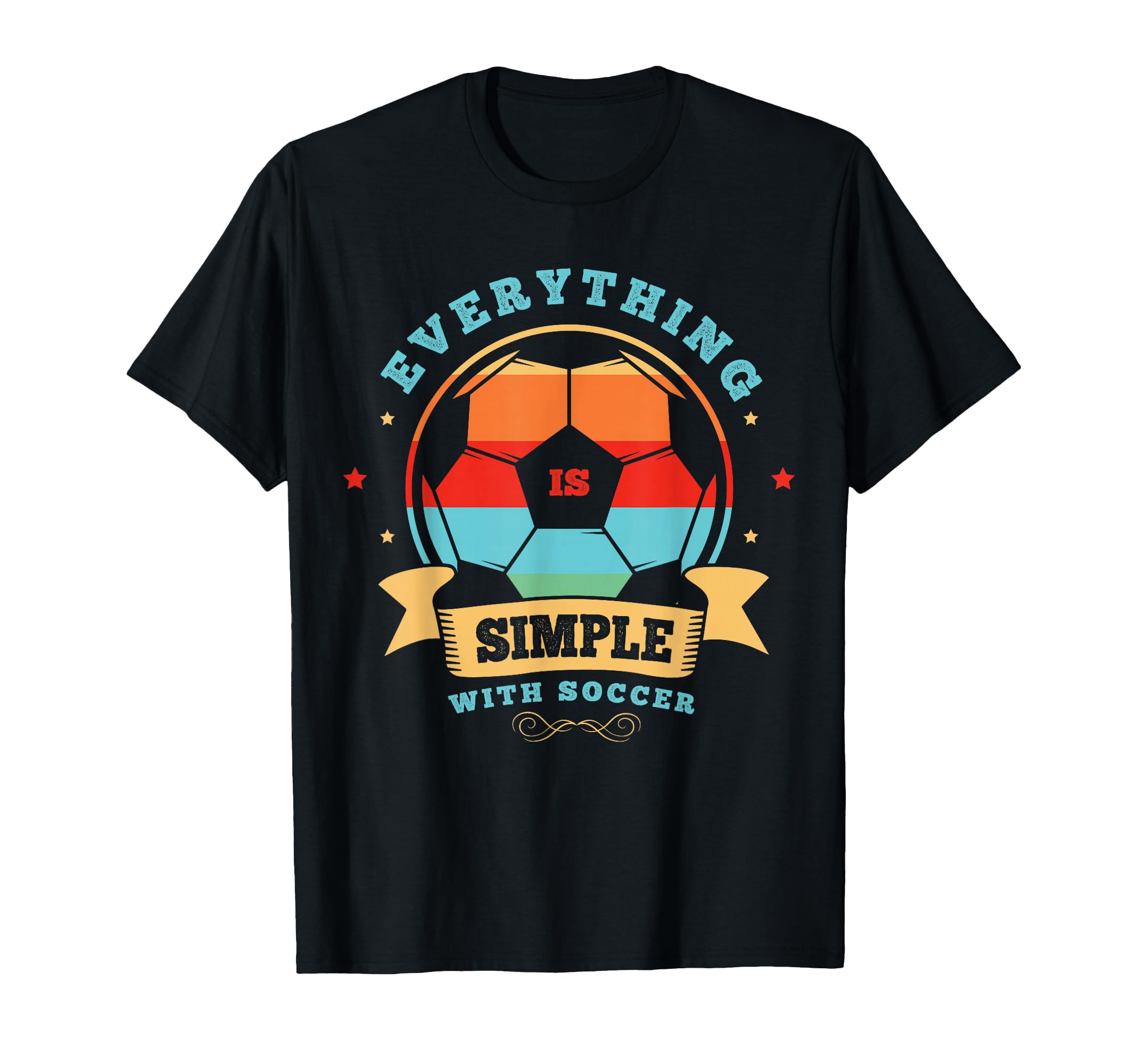 Everything Is Simple Soccer Gifts Soccer T-Shirt - Graphic Print Men Women - T-Shirt, Sweatshirt, Hoodie
