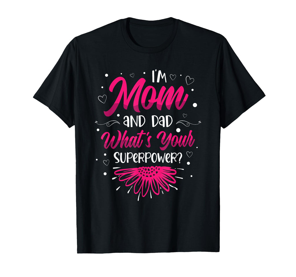 Im Mom And Dad Whats Your Superpower T-Shirt - Fun Novelty Design Unisex - T-Shirt, Sweatshirt, Hoodie