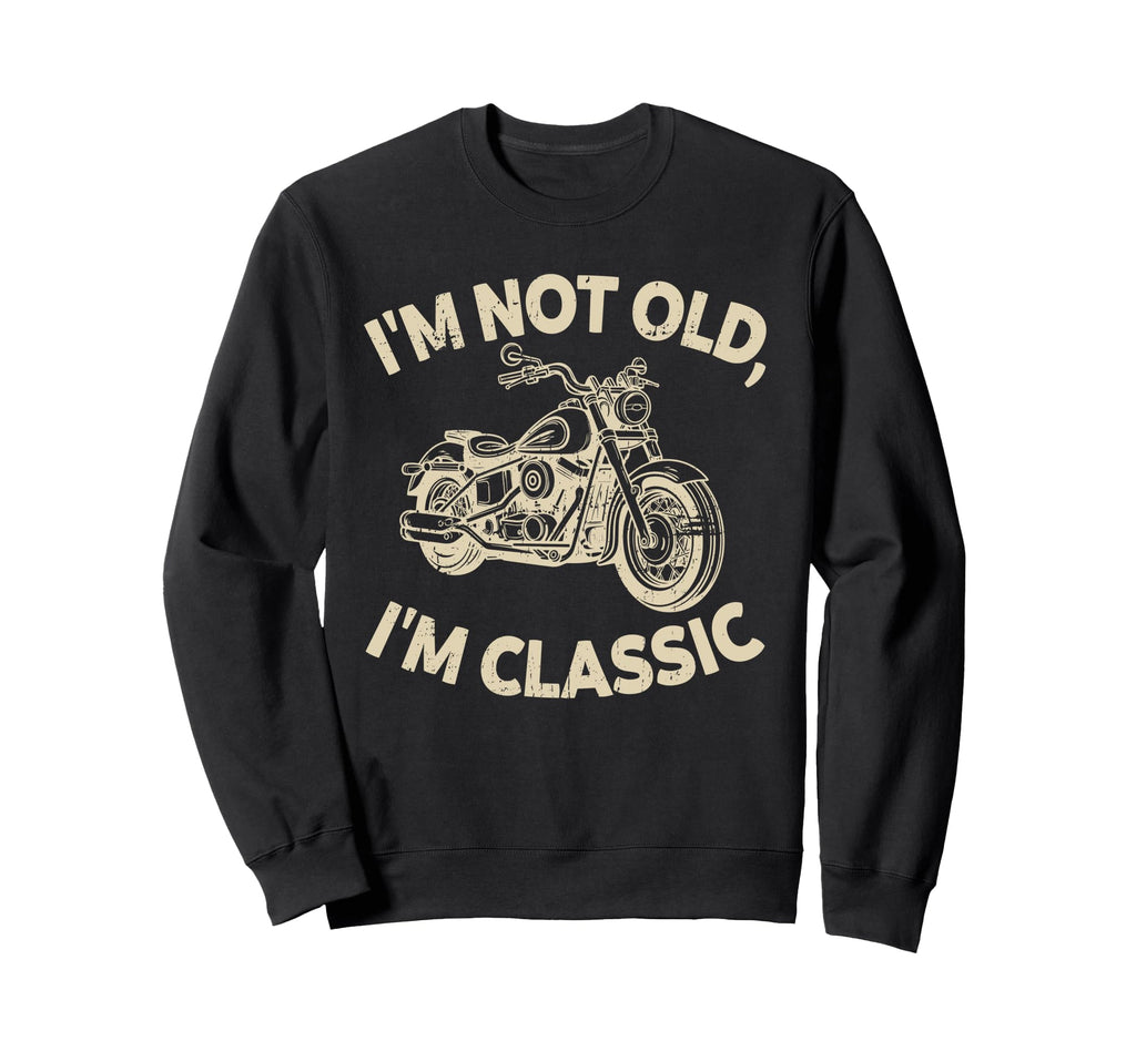 Im Not Old Im Funny Motorcycle Sweatshirt - Custom Art Print Men Women - T-Shirt, Sweatshirt, Hoodie