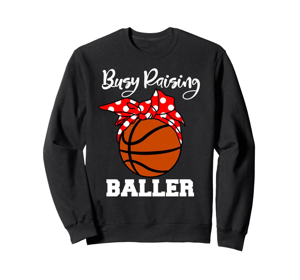 Busy Raising Baller Funny Basketball Sweatshirt - Unique Graphic Unisex - T-Shirt, Sweatshirt, Hoodie