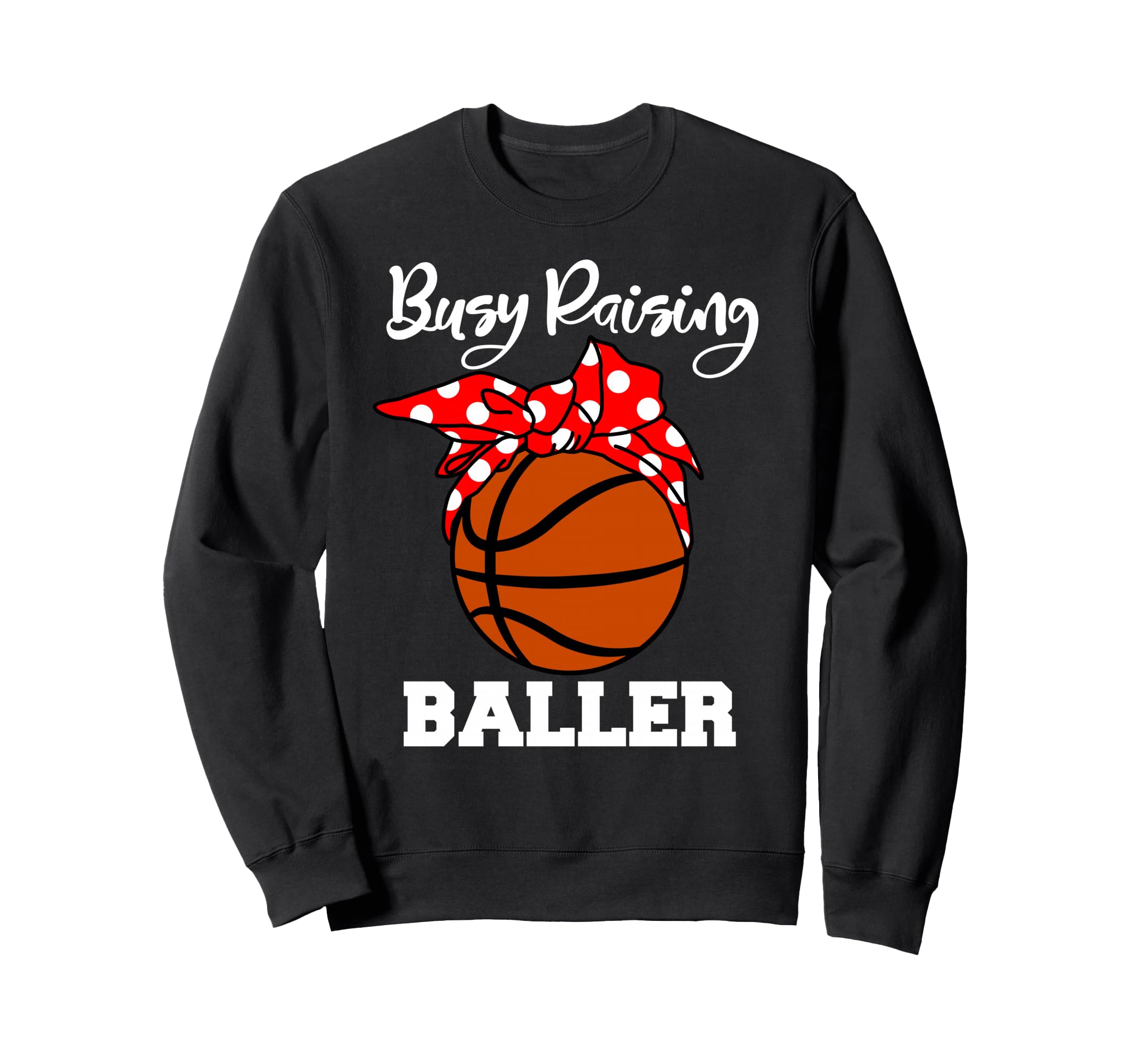 Busy Raising Baller Funny Basketball Sweatshirt - Unique Graphic Unisex - T-Shirt, Sweatshirt, Hoodie