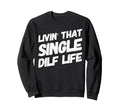 Funny Mens Livin That Single Dilf Sweatshirt - Minimalist Print Men Women - T-Shirt, Sweatshirt, Hoodie
