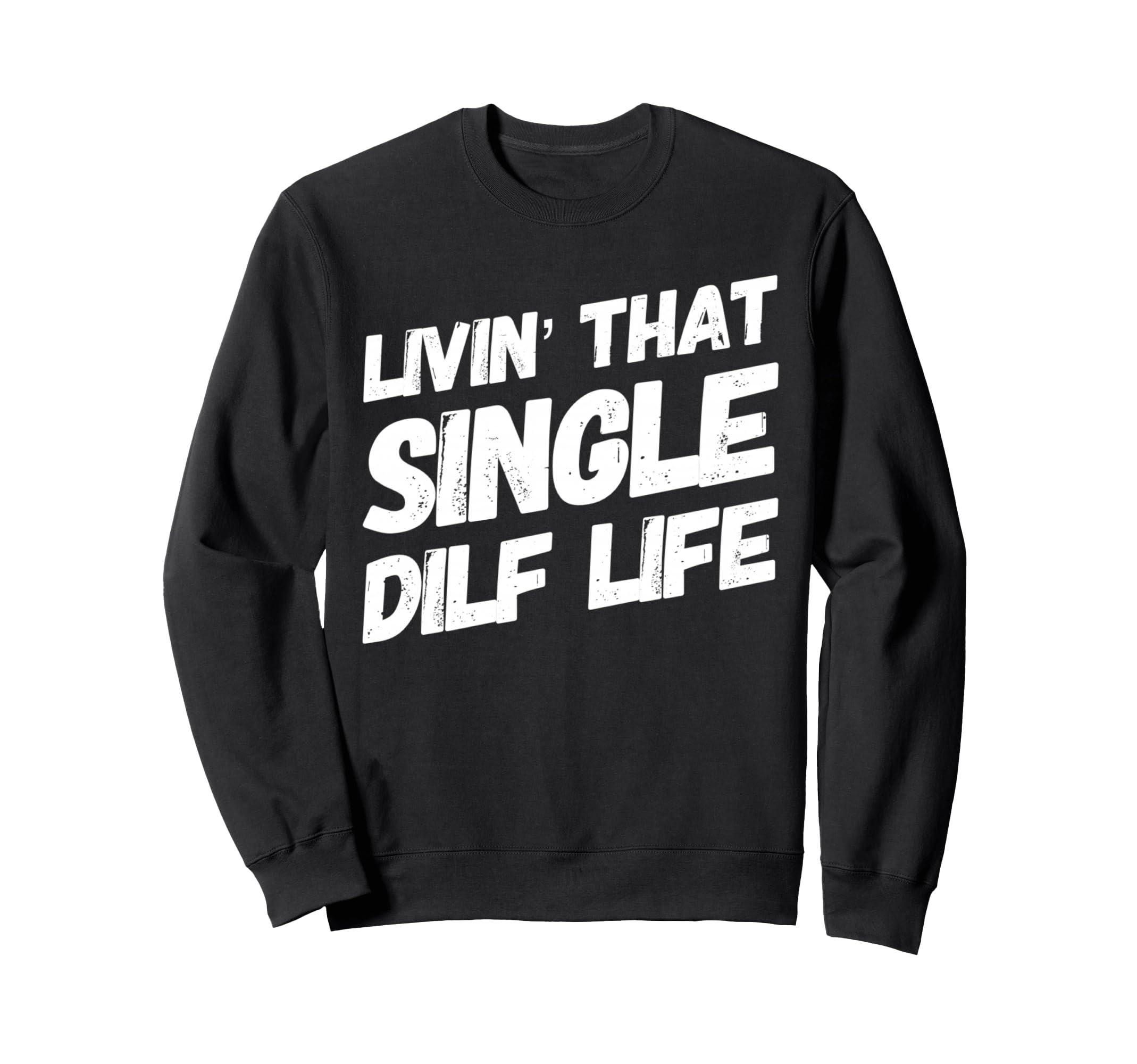 Funny Mens Livin That Single Dilf Sweatshirt - Minimalist Print Men Women - T-Shirt, Sweatshirt, Hoodie