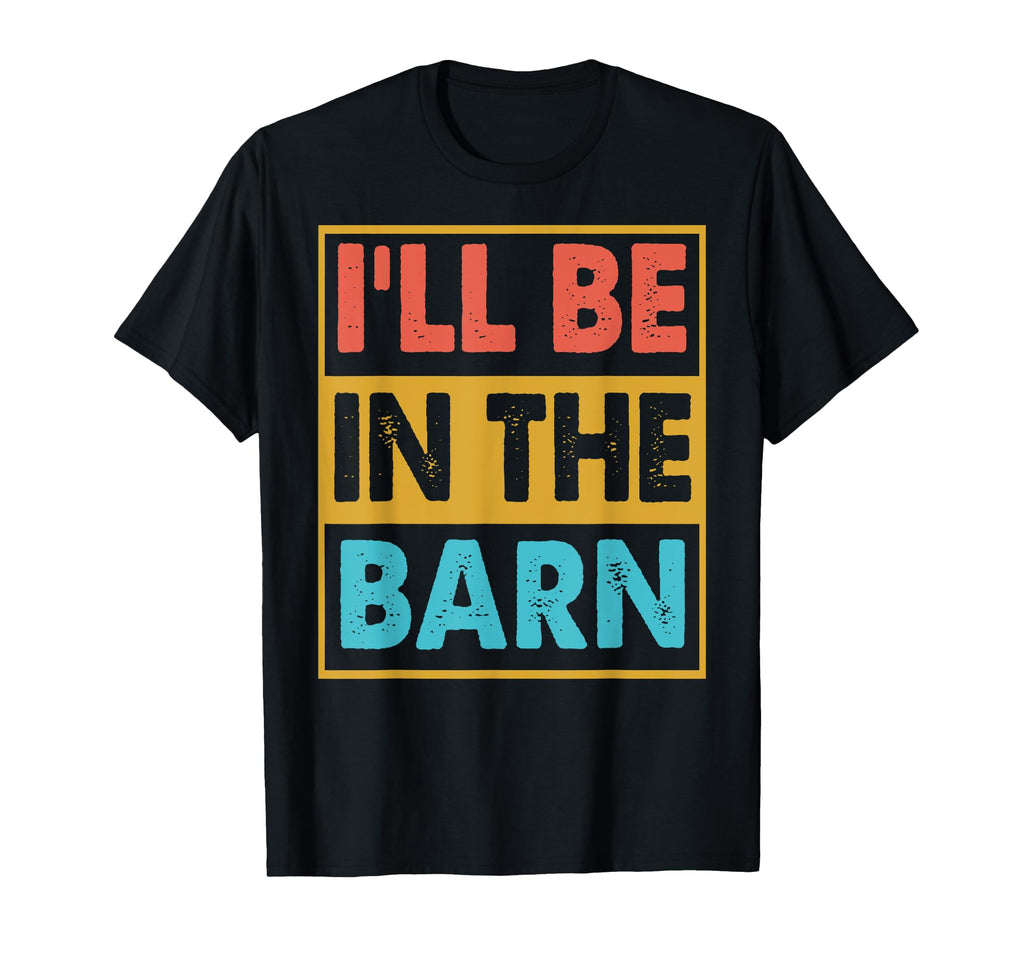 Ill Be Barn Funny Dad Joke Grandpa Handyman T-Shirt - Unique Graphic Unisex - T-Shirt, Sweatshirt, Hoodie