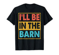 Ill Be Barn Funny Dad Joke Grandpa Handyman T-Shirt - Unique Graphic Unisex - T-Shirt, Sweatshirt, Hoodie