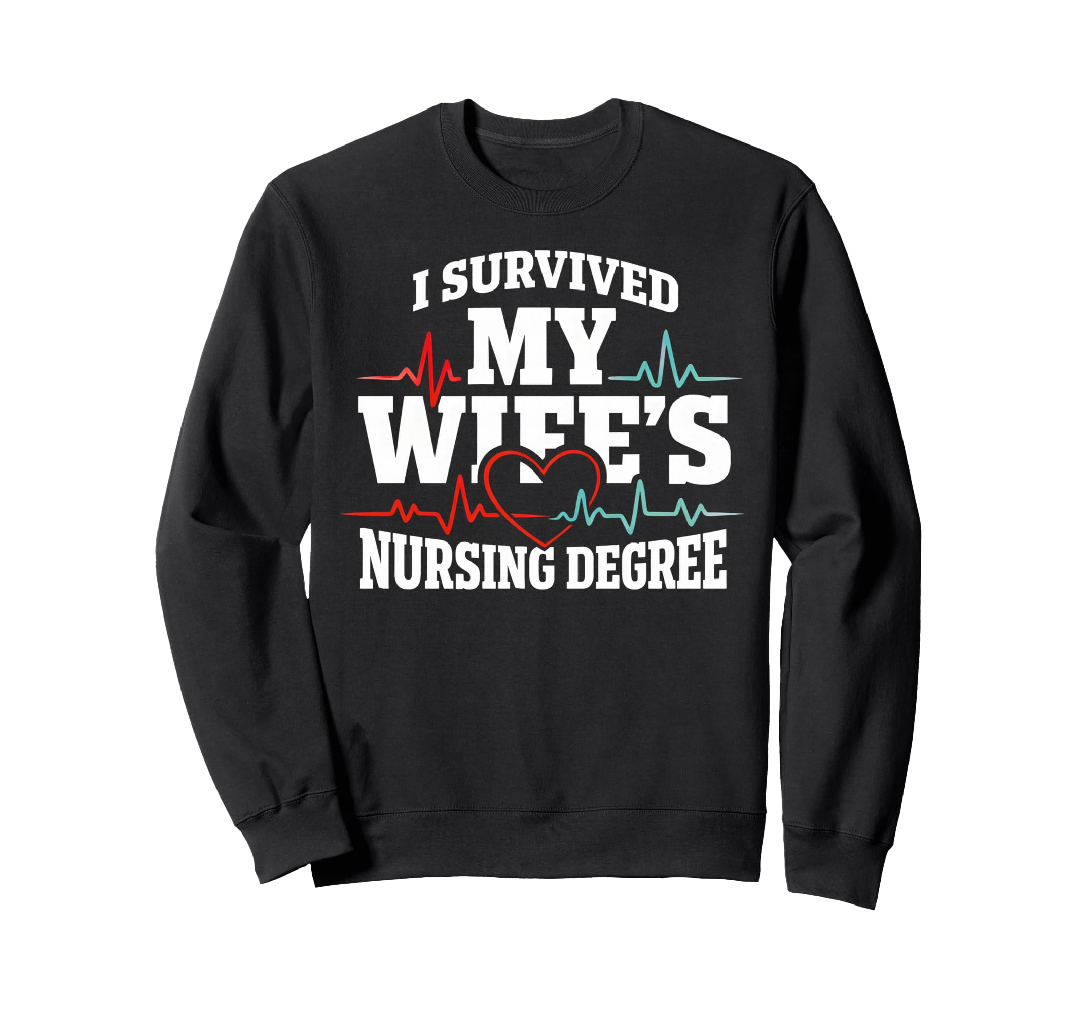 I Survived My Wifes Nursing Degree Sweatshirt - Unique Graphic Men Women - T-Shirt, Sweatshirt, Hoodie