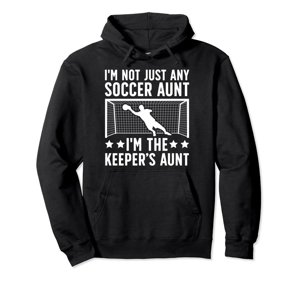 Im Soccer Keeper Aunt Soccer Hoodie - Casual Everyday Wear Men Women - T-Shirt, Sweatshirt, Hoodie