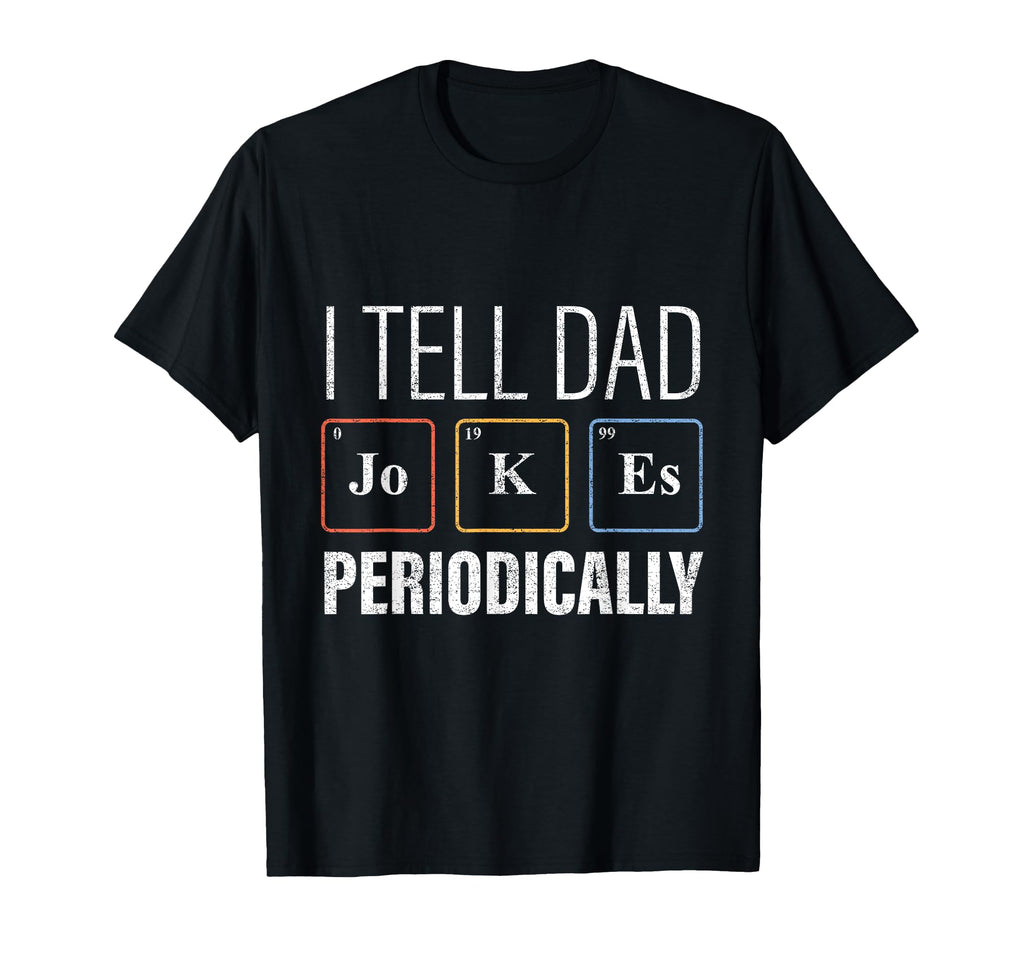 I Tell Dad Jokes Periodically Science T-Shirt - Novelty Apparel for Adults - T-Shirt, Sweatshirt, Hoodie