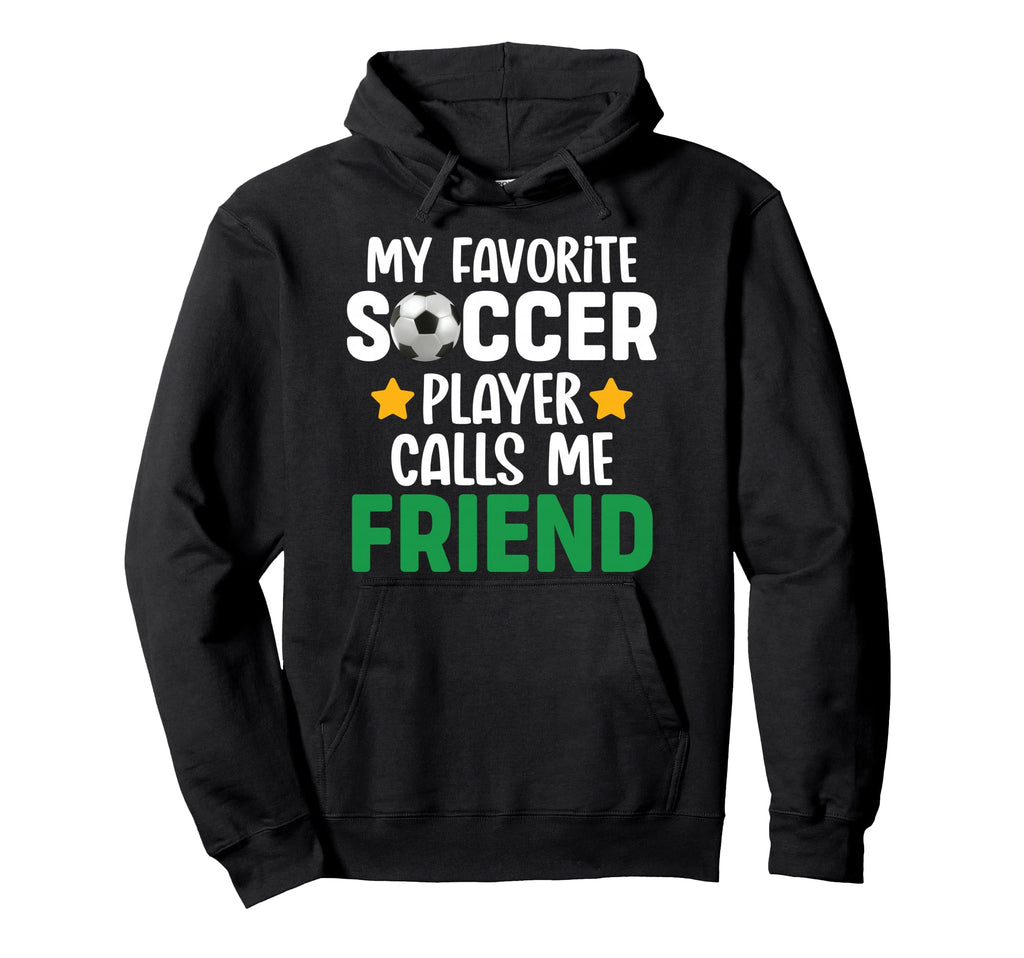 My Favorite Soccer Player Calls Me Friend Hoodie - Novelty Apparel Unisex - T-Shirt, Sweatshirt, Hoodie