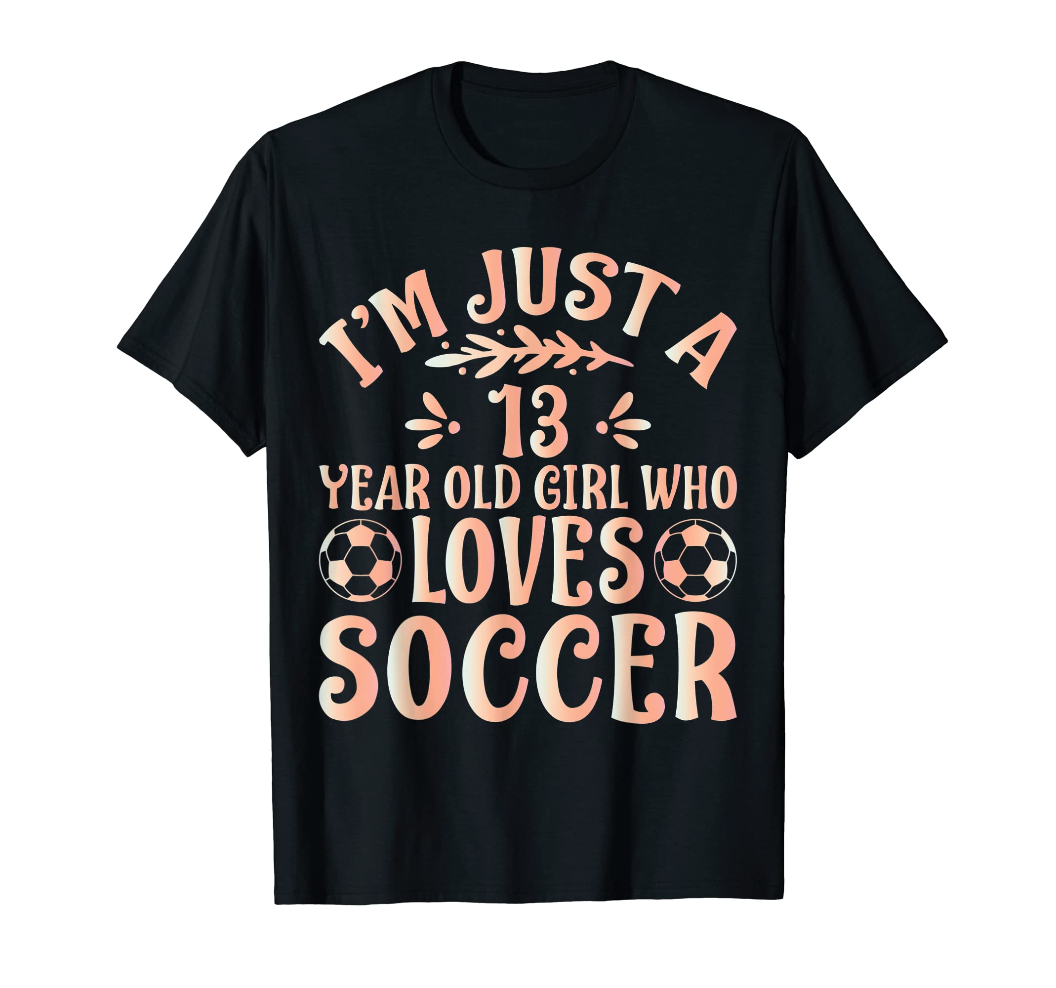 Soccer Lover Im Just 13 Year Old Who T-Shirt - Trendy Graphic Men Women - T-Shirt, Sweatshirt, Hoodie