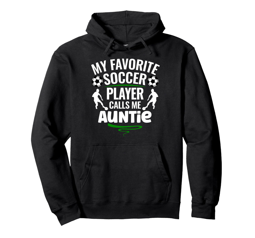 My Favorite Soccer Player Calls Me Auntie Hoodie - Novelty Apparel Unisex - T-Shirt, Sweatshirt, Hoodie