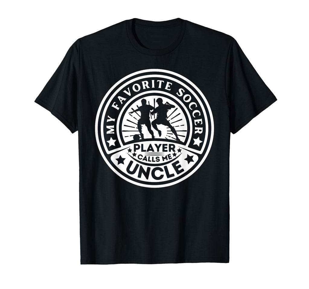 My Favorite Soccer Player Calls Me Uncle T-Shirt - Unique Graphic Unisex - T-Shirt, Sweatshirt, Hoodie