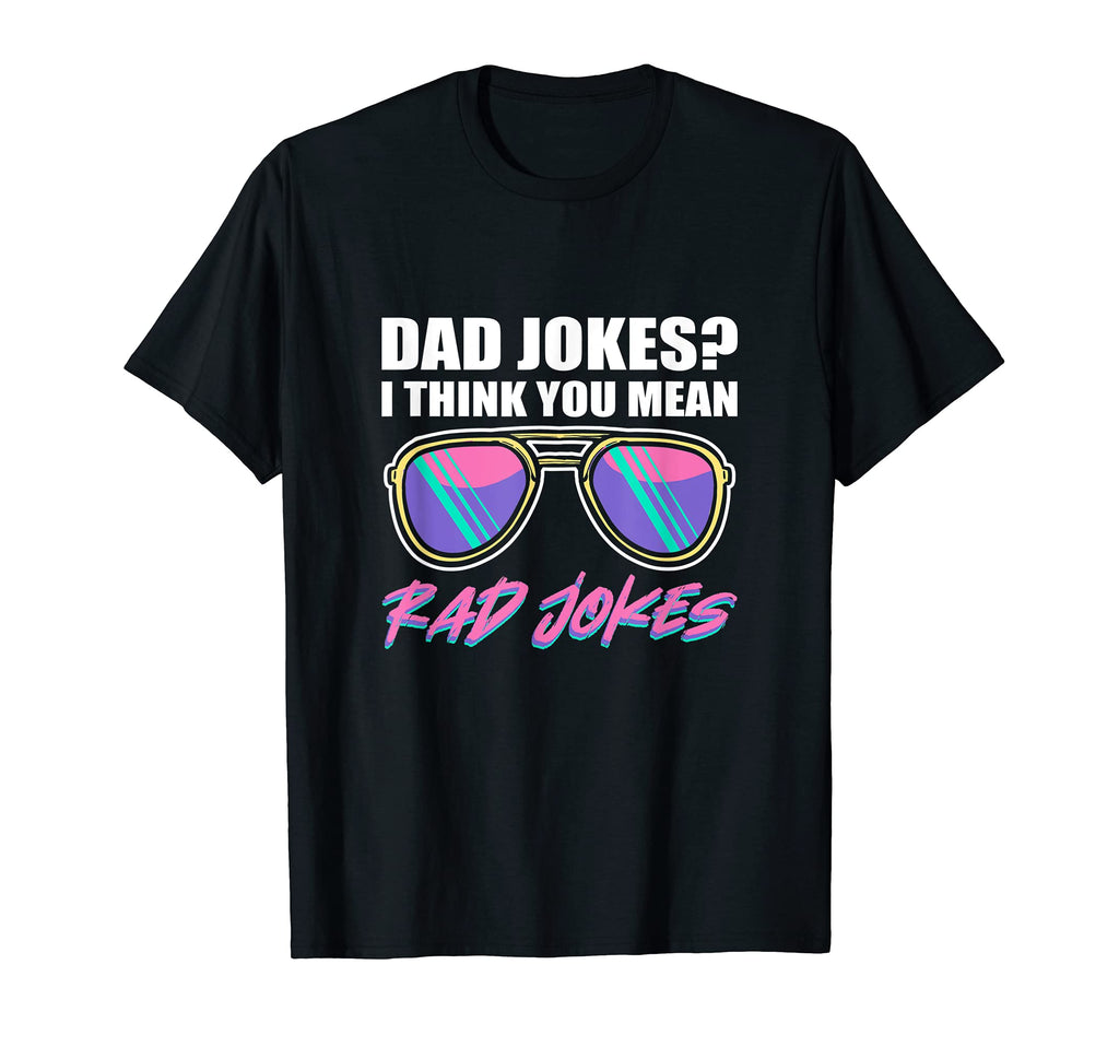 Dad Jokes I Think You Mean Rad Jokes T-Shirt - Fun Novelty Design Unisex - T-Shirt, Sweatshirt, Hoodie