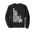 This Actually Stretching Room Funny Sweatshirt - Streetwear Style Unisex - T-Shirt, Sweatshirt, Hoodie