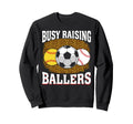 Busy Raising Ballers Softball Soccer Sweatshirt - Unique Graphic Unisex - T-Shirt, Sweatshirt, Hoodie