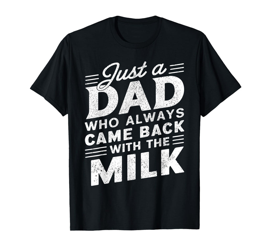 Just Dad Who Always Came Back Milk Funny T-Shirt - Minimalist Print Unisex - T-Shirt, Sweatshirt, Hoodie