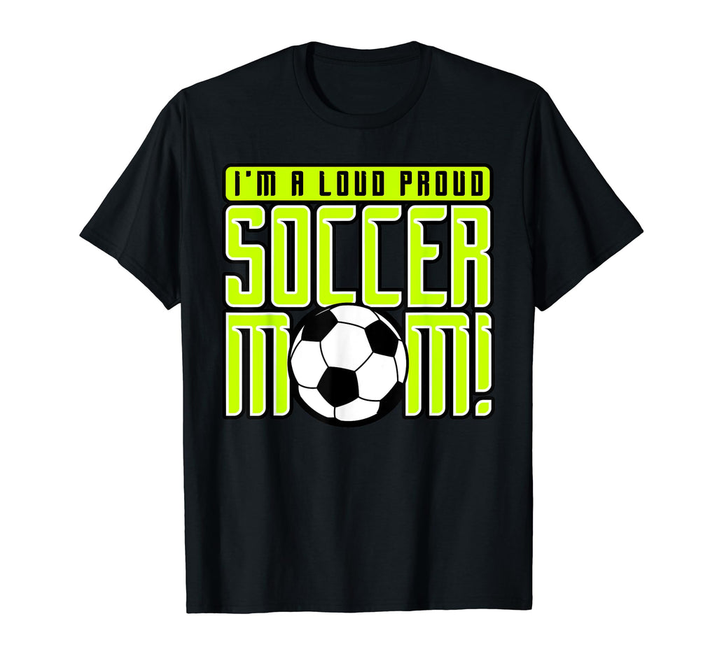 Proud Soccer Mom Im Loud Proud Soccer Mom T-Shirt - Unique Graphic Unisex - T-Shirt, Sweatshirt, Hoodie
