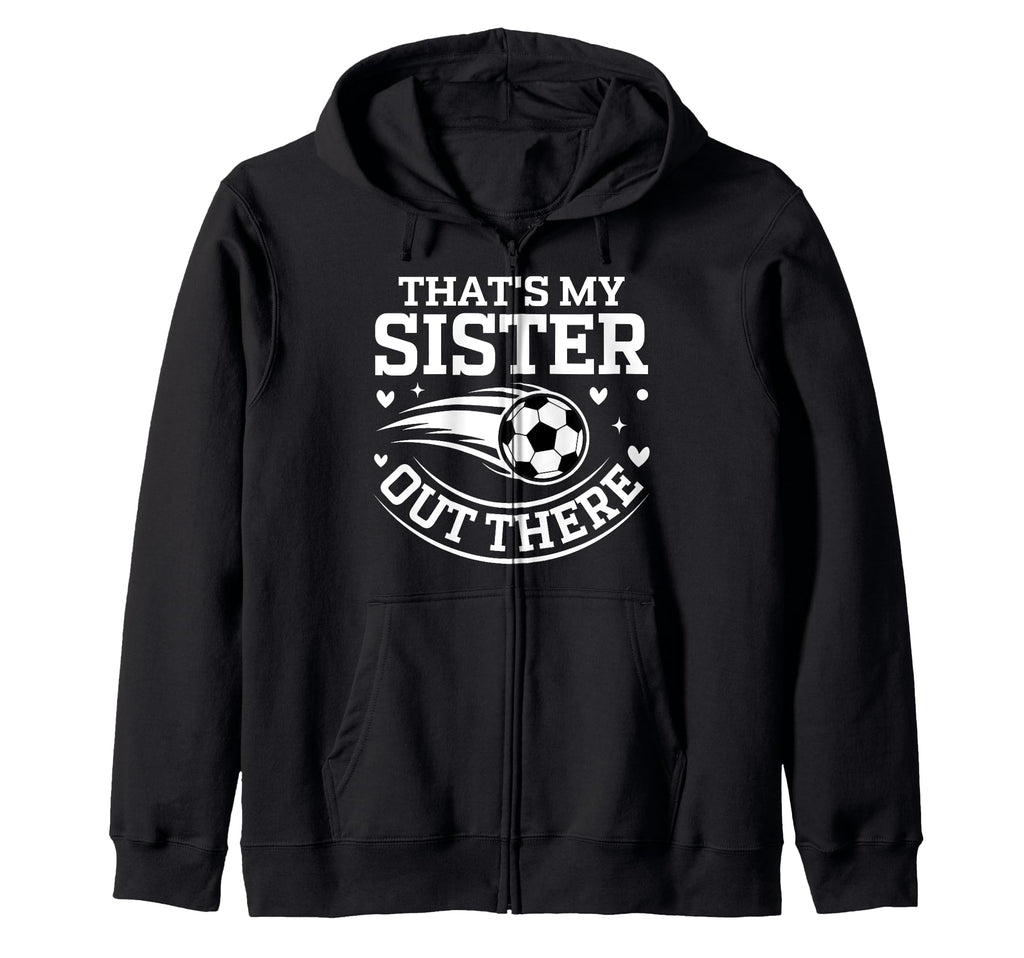 Thats My Sister Out There Soccer Ball Hoodie - Aesthetic Graphic Men Women - T-Shirt, Sweatshirt, Hoodie
