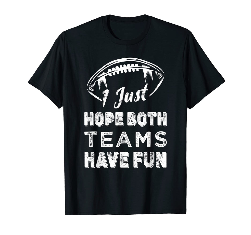 I Just Hope Both Teams Have Fun Funny T-Shirt - Novelty Apparel for Adults - T-Shirt, Sweatshirt, Hoodie