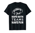 I Just Hope Both Teams Have Fun Funny T-Shirt - Novelty Apparel for Adults - T-Shirt, Sweatshirt, Hoodie
