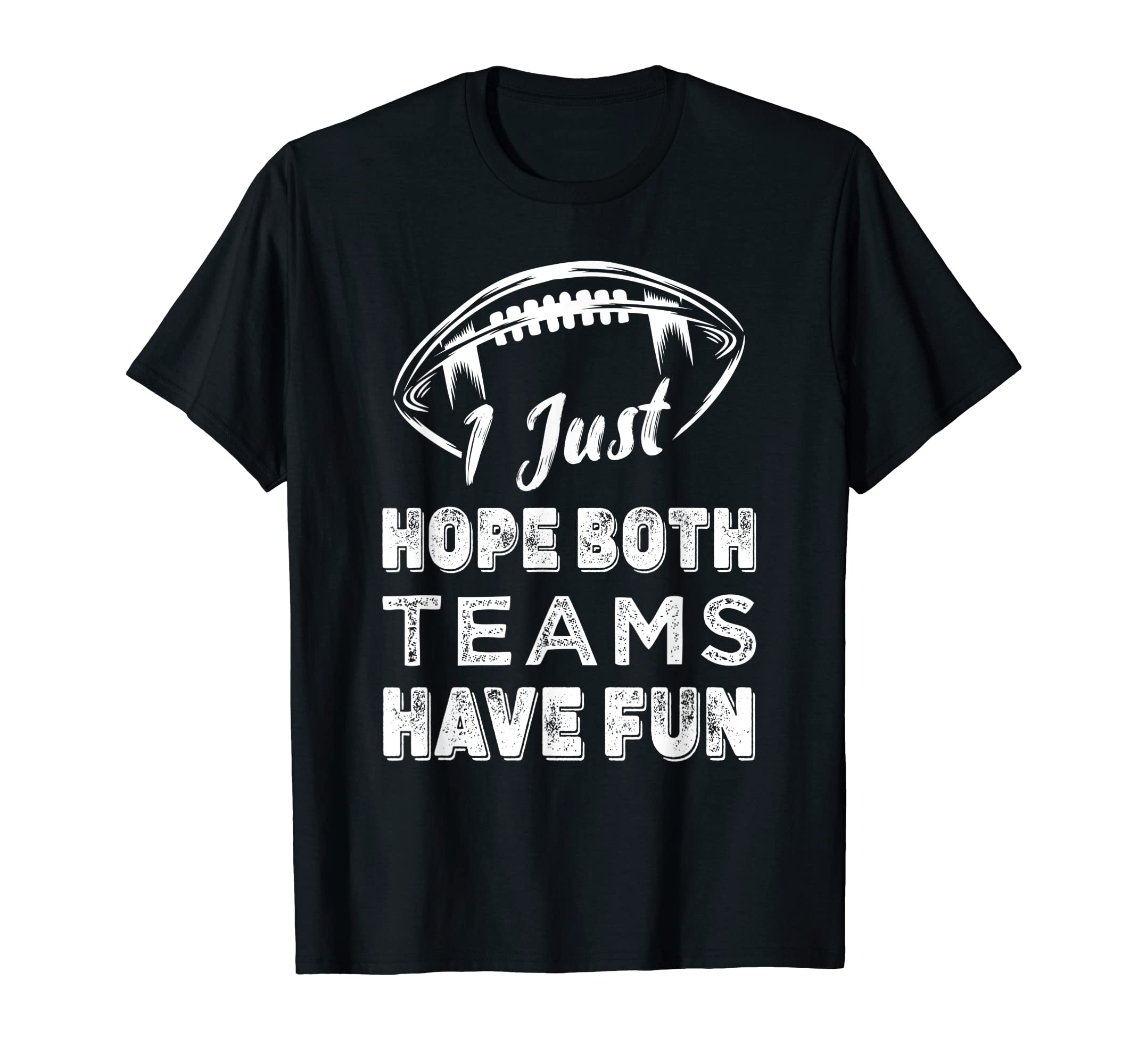 I Just Hope Both Teams Have Fun Funny T-Shirt - Novelty Apparel for Adults - T-Shirt, Sweatshirt, Hoodie