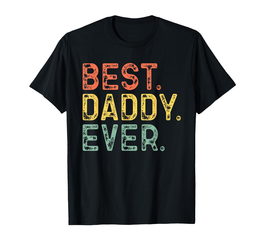 Best Daddy Ever Funny T-Shirt - Casual Everyday Wear Men Women - T-Shirt, Sweatshirt, Hoodie
