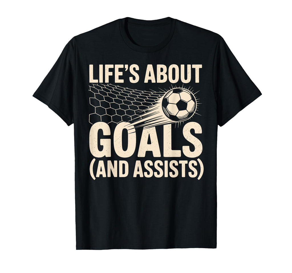 Lifes About Goals And Assists Soccer T-Shirt - Novelty Apparel for Adults - T-Shirt, Sweatshirt, Hoodie
