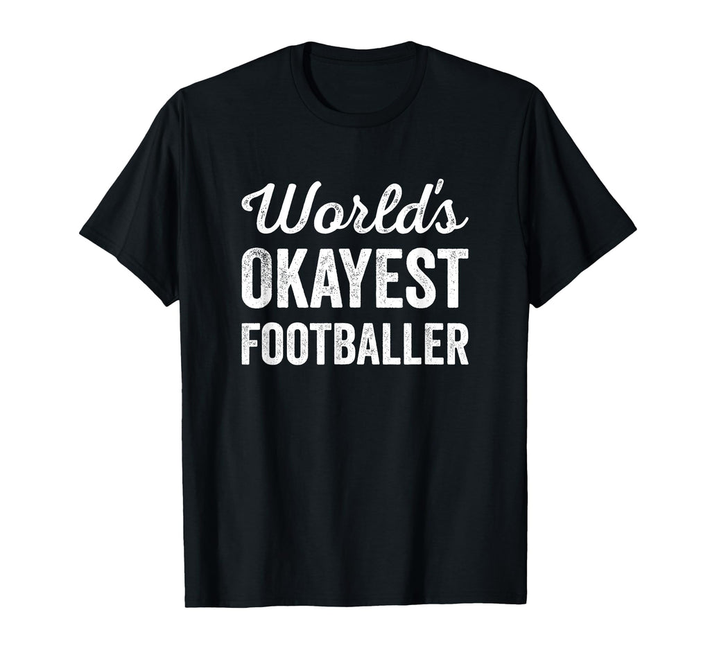 Worlds Okayest Footballer Funny Humorous T-Shirt - Graphic Print Unisex - T-Shirt, Sweatshirt, Hoodie