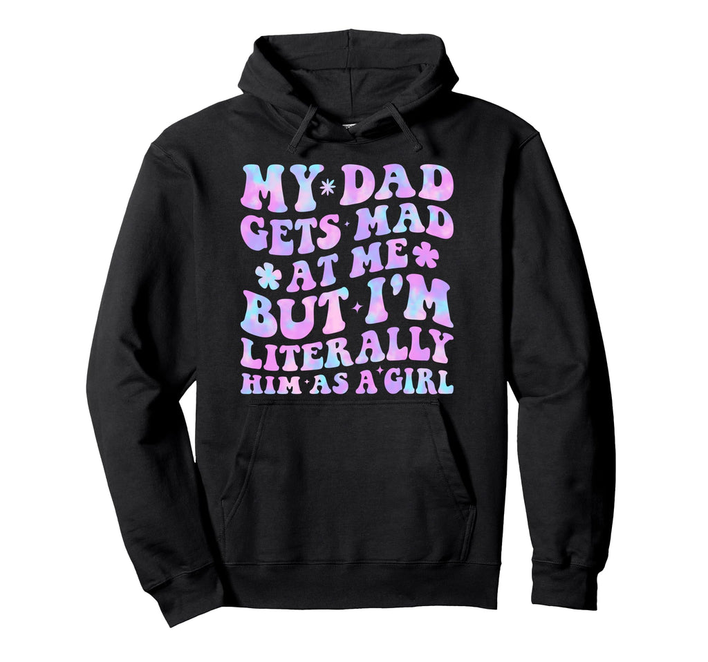 Funny My Dad Gets Mad Me But Im Literally Hoodie - Streetwear Style Unisex - T-Shirt, Sweatshirt, Hoodie