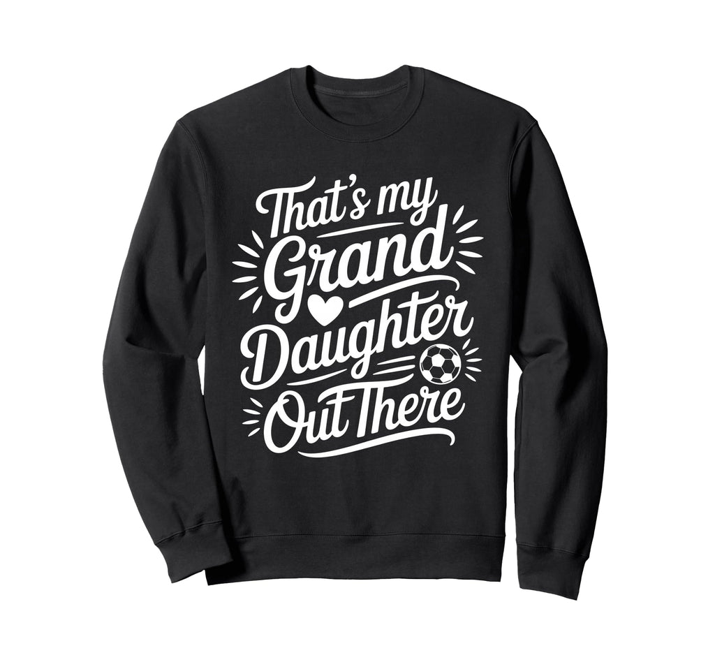 Thats My Granddaughter Out There Sweatshirt - Novelty Apparel for Adults - T-Shirt, Sweatshirt, Hoodie