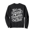 Thats My Granddaughter Out There Sweatshirt - Novelty Apparel for Adults - T-Shirt, Sweatshirt, Hoodie