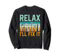Relax Ill Fix It Repair Handyman Sweatshirt - Streetwear Style Men Women - T-Shirt, Sweatshirt, Hoodie