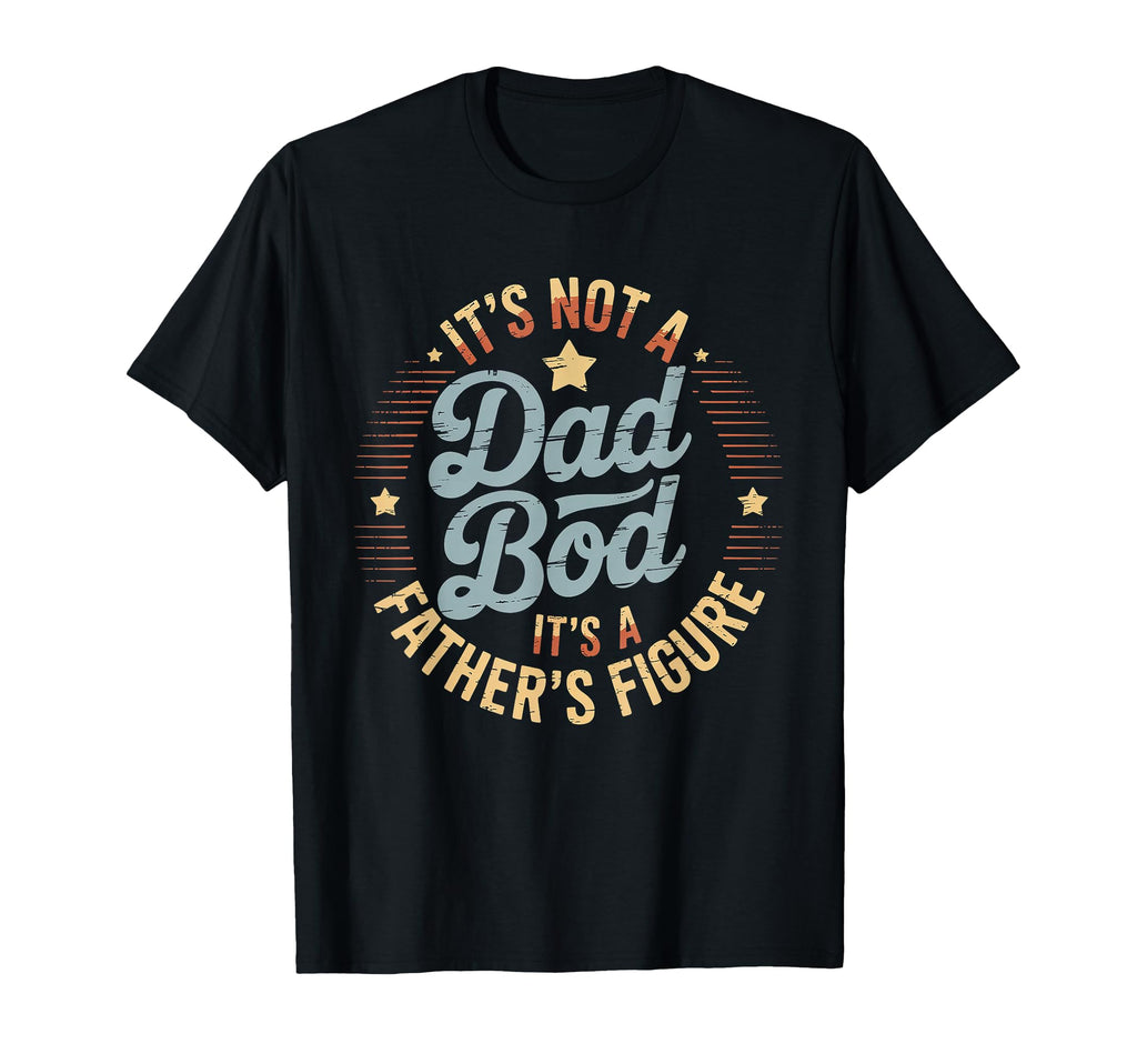 Its Not Dad Bod Its Fathers Figure T-Shirt - Aesthetic Graphic Men Women - T-Shirt, Sweatshirt, Hoodie
