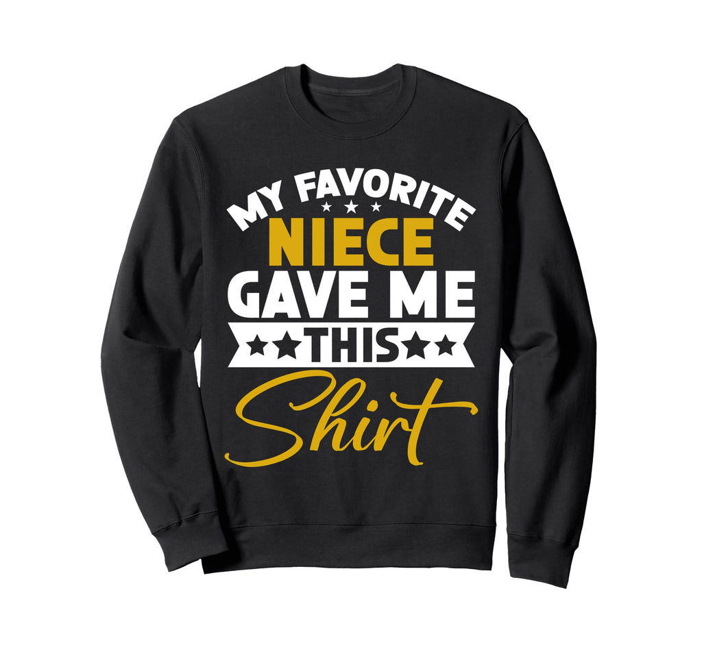 My Favorite Niece Gave Me This Sweatshirt - Fun Novelty Design Men Women - T-Shirt, Sweatshirt, Hoodie