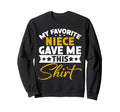 My Favorite Niece Gave Me This Sweatshirt - Fun Novelty Design Men Women - T-Shirt, Sweatshirt, Hoodie