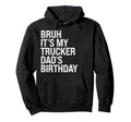 Bruh Its My Trucker Dads Birthday King Hoodie - Streetwear Style Unisex - T-Shirt, Sweatshirt, Hoodie