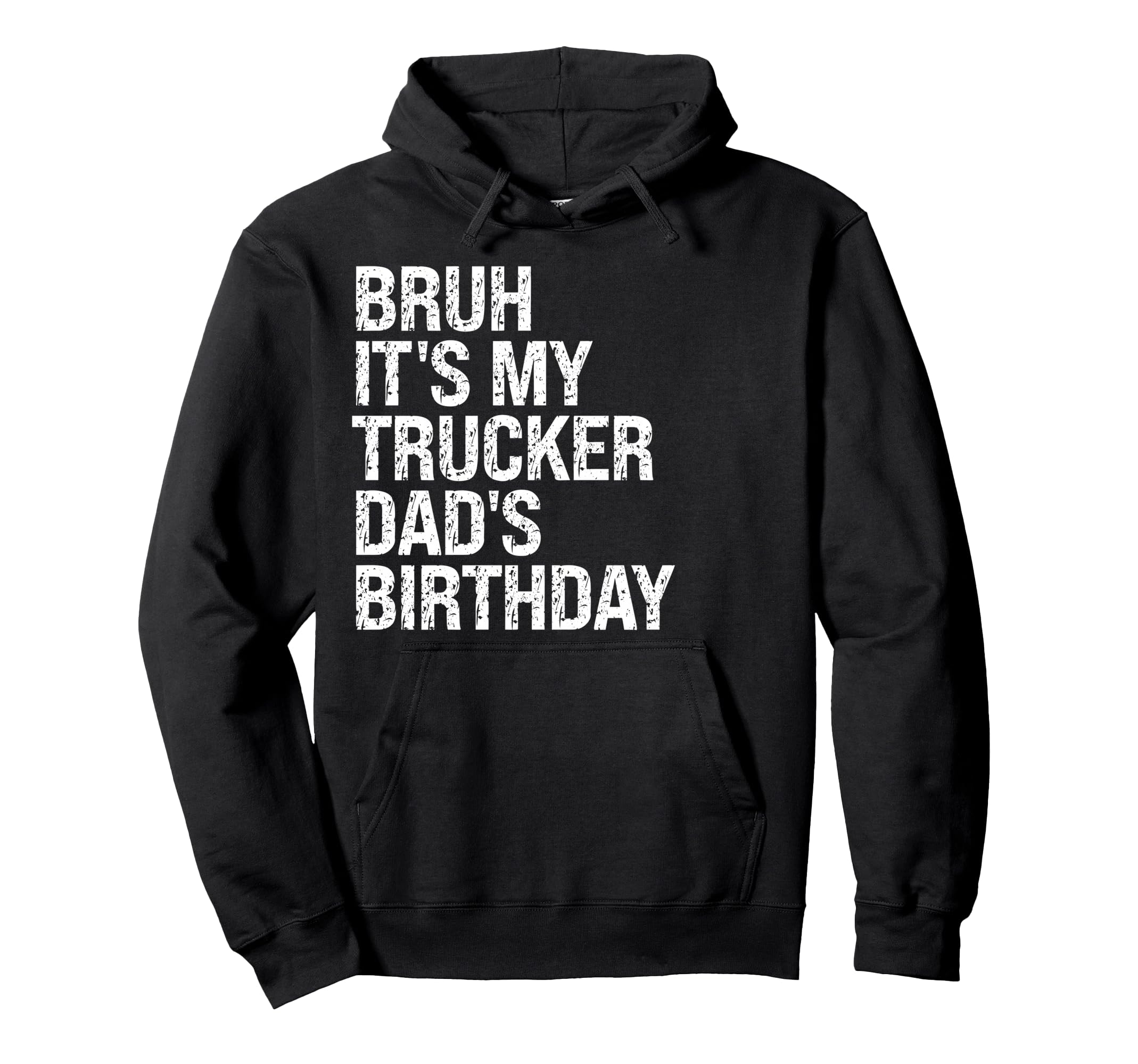 Bruh Its My Trucker Dads Birthday King Hoodie - Streetwear Style Unisex - T-Shirt, Sweatshirt, Hoodie