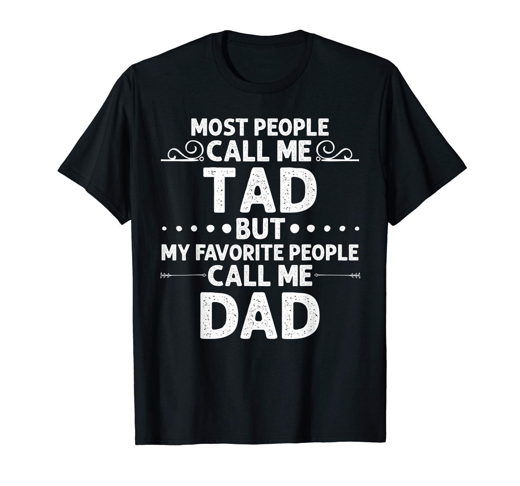 Tad Gift Name Funny Fathers Day T-Shirt - Casual Everyday Wear Men Women - T-Shirt, Sweatshirt, Hoodie