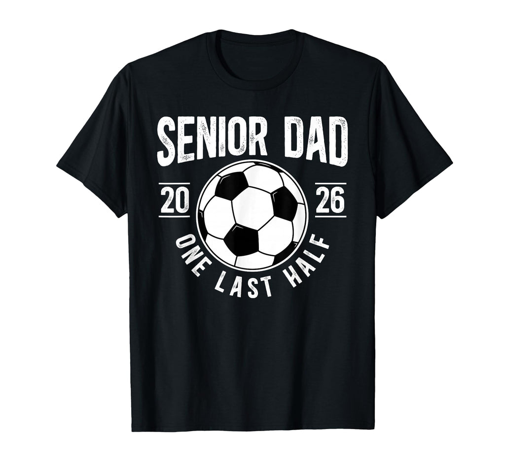 Soccer Senior Dad 2026 Last Half Soccer T-Shirt - Unique Graphic Unisex - T-Shirt, Sweatshirt, Hoodie