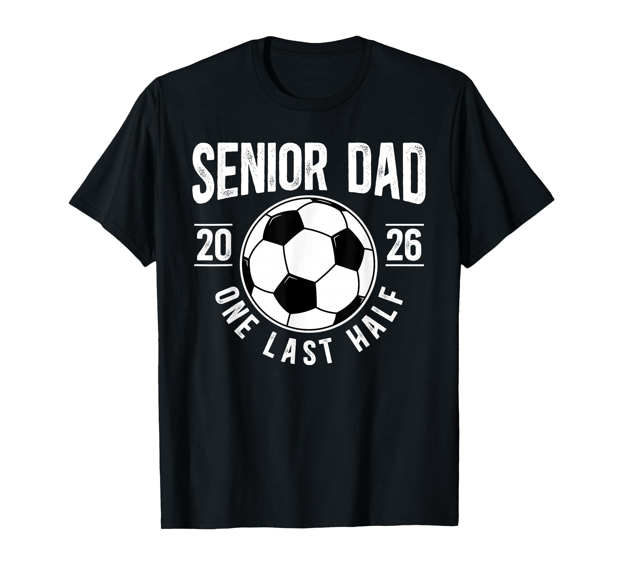 Soccer Senior Dad 2026 Last Half Soccer T-Shirt - Unique Graphic Unisex - T-Shirt, Sweatshirt, Hoodie