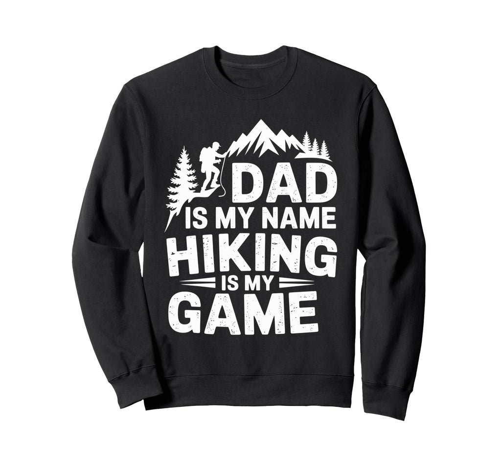 Funny Hiking Dad Is My Name Sweatshirt - Casual Everyday Wear for Adults - T-Shirt, Sweatshirt, Hoodie