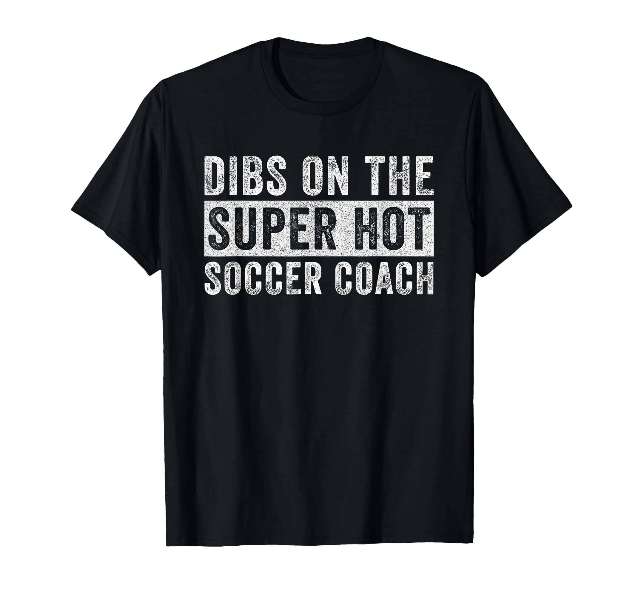 Dibs Super Hot Soccer Coach Funny T-Shirt - Novelty Apparel for Adults - T-Shirt, Sweatshirt, Hoodie