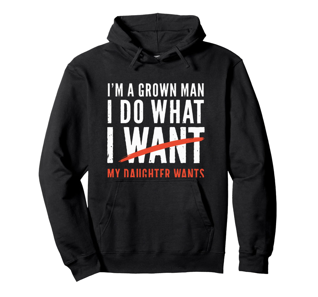 Funny Dad Father Im Grown I Do What My Hoodie - Custom Art Print Men Women - T-Shirt, Sweatshirt, Hoodie
