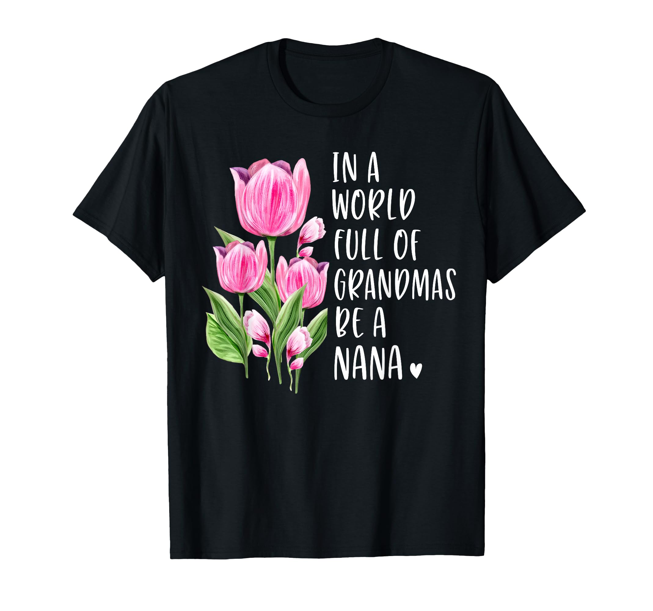 World Full Grandmas Be Nana Gifts Tulips T-Shirt - Unique Graphic Men Women - T-Shirt, Sweatshirt, Hoodie