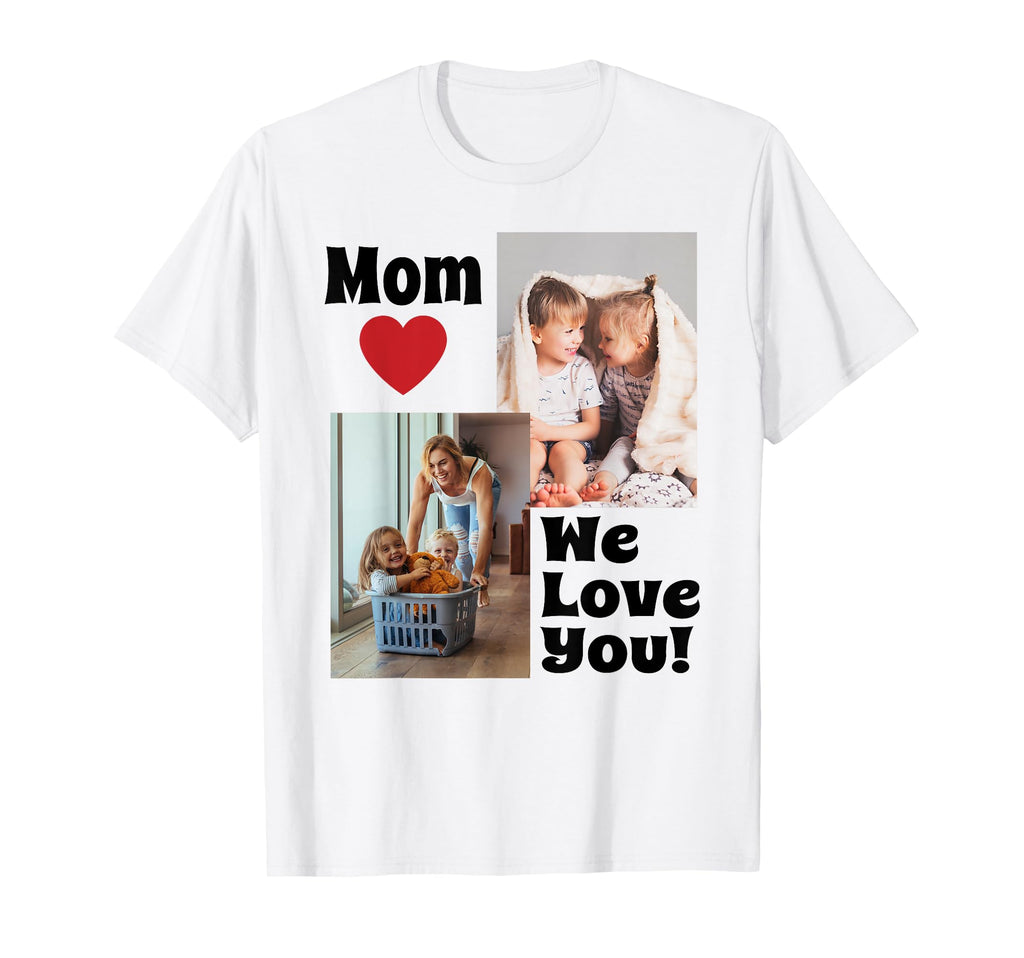 Custom We Love You Mom Photo T-Shirt - Casual Everyday Wear Men Women - T-Shirt, Sweatshirt, Hoodie