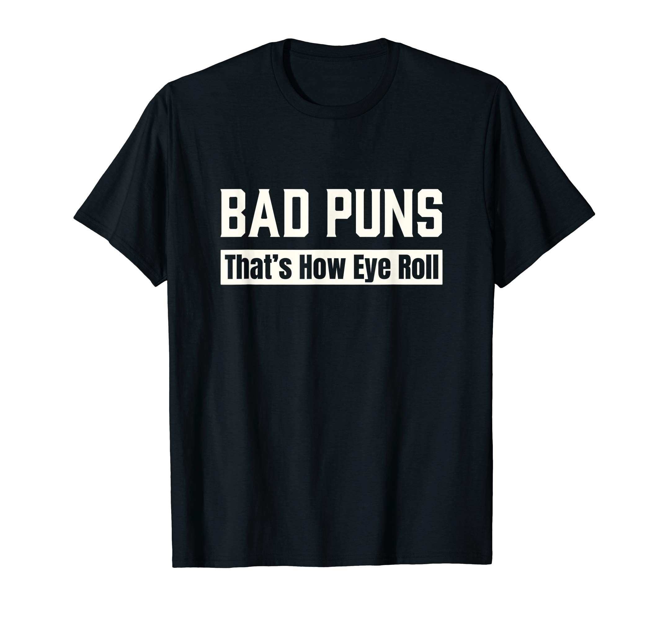 Mens Bad Puns Thats How Eye Roll Funny T-Shirt - Graphic Print Men Women - T-Shirt, Sweatshirt, Hoodie