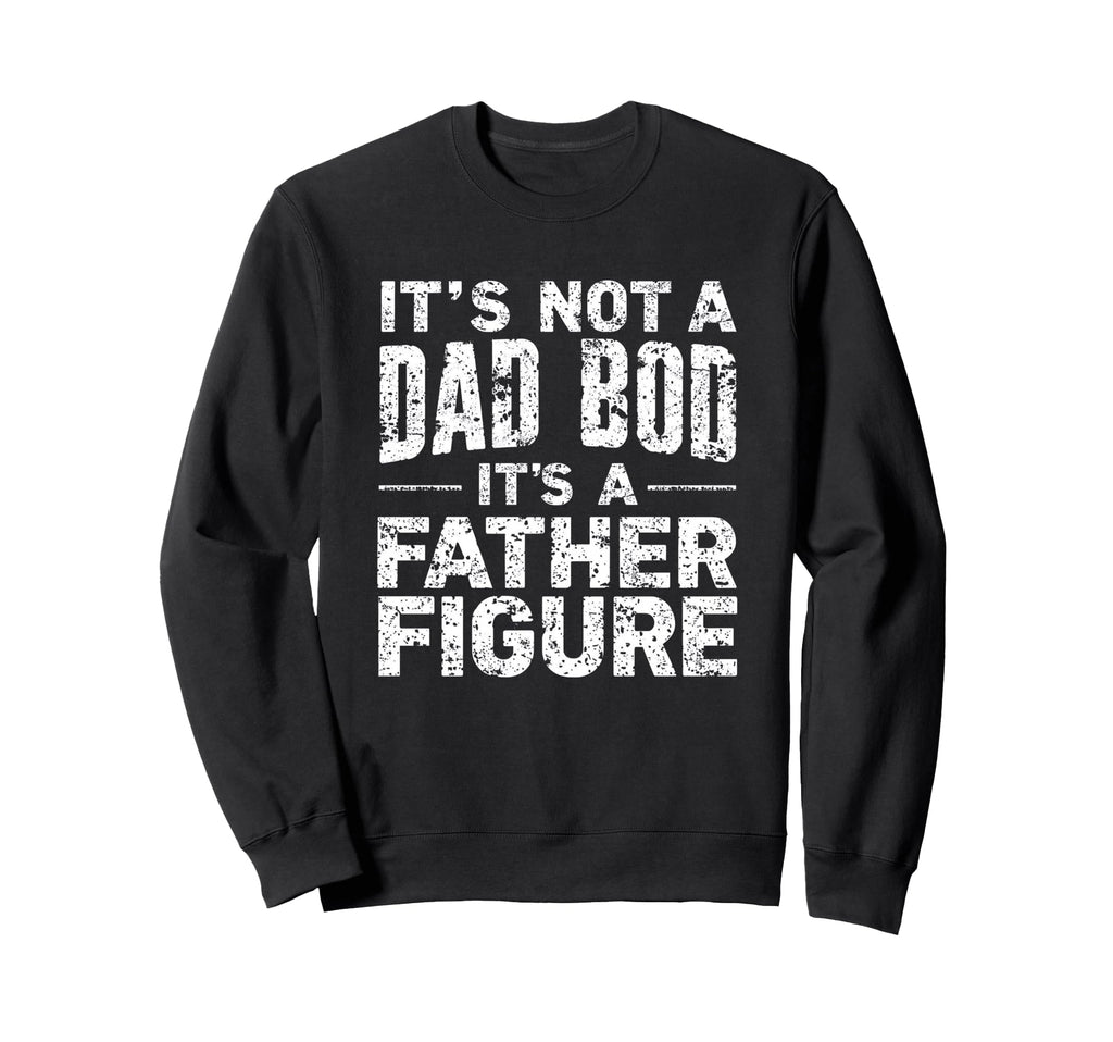 Its Not Dad Bod Its Father Sweatshirt - Fun Novelty Design for Adults - T-Shirt, Sweatshirt, Hoodie