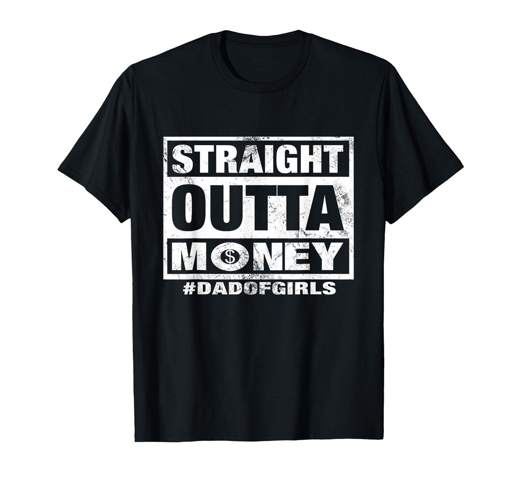 Straight Outta Money Dad Funny T-Shirt - Fun Novelty Design Men Women - T-Shirt, Sweatshirt, Hoodie