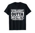 Straight Outta Money Dad Funny T-Shirt - Fun Novelty Design Men Women - T-Shirt, Sweatshirt, Hoodie