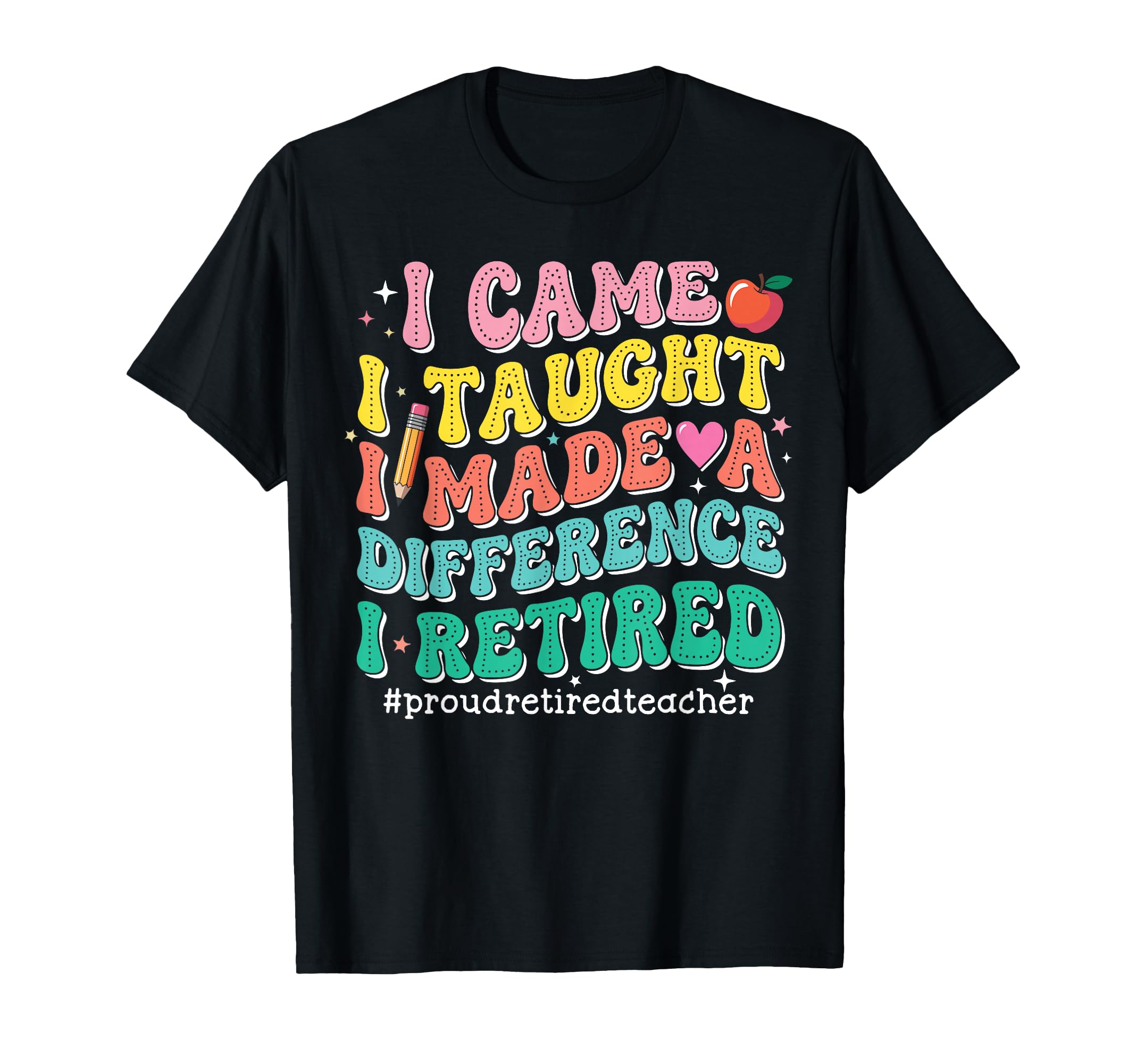 I Came I Taught I Made Difference Proud T-Shirt - Graphic Print Men Women - T-Shirt, Sweatshirt, Hoodie